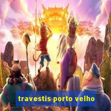 travestis porto velho